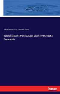 Jacob Steiner's Vorlesungen uber synthetische Geometrie