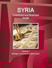 Syria Investment and Business Guide Volume 1 Strategic and Practical Information