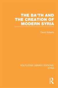 The Ba'th and the Creation of Modern Syria (RLE Syria)