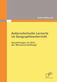 Außerschulische Lernorte im Geographieunterricht - Ausstellungen als Orte der Wissensvermittlung?