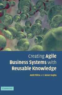 Creating Agile Business Systems with Reusable Knowledge