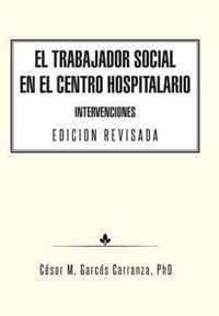 El Trabajador Social en el Centro Hospitalario Intervenciones Edicion Revisada