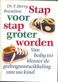 STAP VOOR STAP GROTER WORDEN: Van baby tot kleuter de gedragsontwikkeling van uw kind