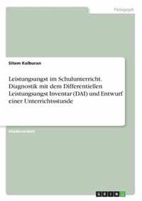 Leistungsangst im Schulunterricht. Diagnostik mit dem Differentiellen Leistungsangst Inventar (DAI) und Entwurf einer Unterrichtsstunde