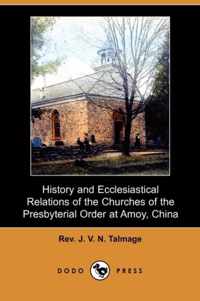 History and Ecclesiastical Relations of the Churches of the Presbyterial Order at Amoy, China (Dodo Press)