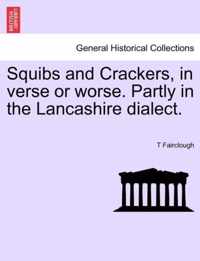 Squibs and Crackers, in Verse or Worse. Partly in the Lancashire Dialect.