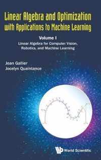 Linear Algebra and Optimization with Applications to Machine Learning - Volume I: Linear Algebra for Computer Vision, Robotics, and Machine Learning