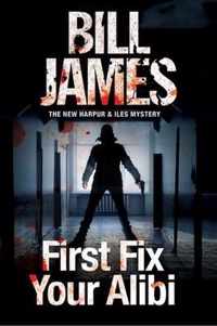 First Fix Your Alibi British police procedural 33 A Harpur Iles Mystery