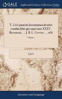 T. Livii patavini historiarum ab urbe condita libri qui supersunt XXXV. Recensuit, ... J. B. L. Crevier, ... of 6; Volume 1