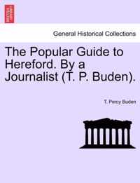 The Popular Guide to Hereford. by a Journalist (T. P. Buden).