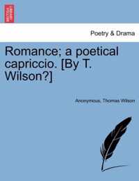 Romance; A Poetical Capriccio. [by T. Wilson?]