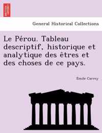 Le Perou. Tableau descriptif, historique et analytique des etres et des choses de ce pays.