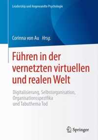 Führen in Der Vernetzten Virtuellen Und Realen Welt: Digitalisierung, Selbstorganisation, Organisationsspezifika Und Tabuthema Tod