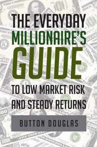 The Everyday Millionaire's Guide to Low Market Risk and Steady Returns