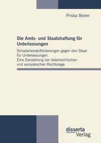 Die Amts- und Staatshaftung für Unterlassungen: Schadenersatzforderungen gegen den Staat für Unterlassungen. Eine Darstellung der österreichischen und