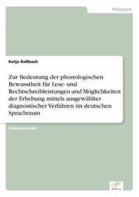 Zur Bedeutung der phonologischen Bewusstheit fur Lese- und Rechtschreibleistungen und Moeglichkeiten der Erhebung mittels ausgewahlter diagnostischer Verfahren im deutschen Sprachraum