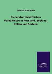 Die Landwirtschaftlichen Verhaltnisse in Russland, England, Italien Und Serbien