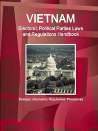 Vietnam Electoral, Political Parties Laws and Regulations Handbook - Strategic Information, Regulations, Procedures