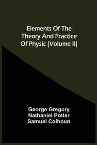 Elements Of The Theory And Practice Of Physic (Volume Ii)