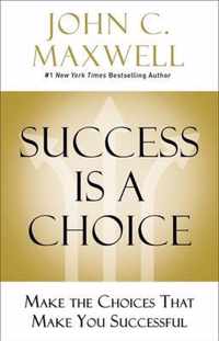 Success Is a Choice Make the Choices that Make You Successful