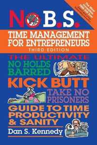 No B.S. Time Management for Entrepreneurs: The Ultimate No Holds Barred Kick Butt Take No Prisoners Guide to Time Productivity and Sanity