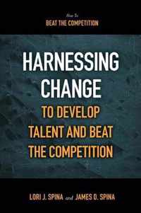 Harnessing Change to Develop Talent and Beat the Competition