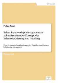 Talent Relationship Management als zukunftsweisendes Konzept der Talentrekrutierung und -bindung