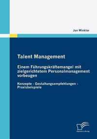 Talent Management: Einem Führungskräftemangel mit zielgerichtetem Personalmanagement vorbeugen: Konzepte - Gestaltungsempfehlungen - Prax