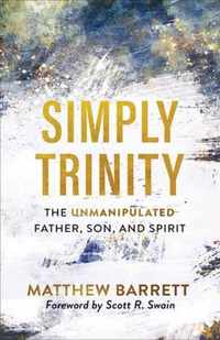 Simply Trinity - The Unmanipulated Father, Son, and Spirit