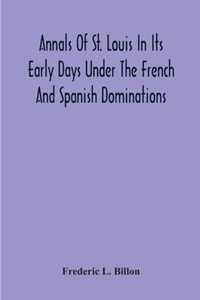 Annals Of St. Louis In Its Early Days Under The French And Spanish Dominations