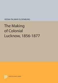 The Making of Colonial Lucknow, 1856-1877