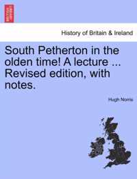 South Petherton in the Olden Time! a Lecture ... Revised Edition, with Notes.