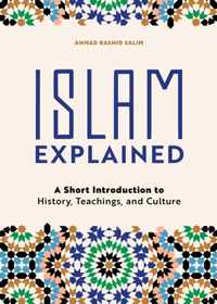 Islam Explained: A Short Introduction to History, Teachings, and Culture