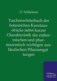 Taschenwoerterbuch der botanischen Kunstausdrucke nebst kurzer Charakteristik der einheimischen und pharmazeutisch wichtigen auslandischen Pflanzengattungen