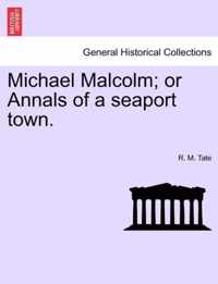 Michael Malcolm; Or Annals of a Seaport Town.