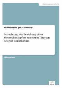 Betrachtung der Beziehung eines Verbrechensopfers zu seinem Tater am Beispiel Geiselnahme