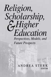 Religion, Scholarship, & Higher Education: Perspectives, Models and Future Prospects. Essays from the Lilly Seminar on Religion and Higher Education