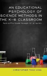 An Educational Psychology of Science Methods in the K-6 Classroom