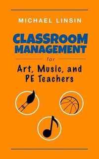 Classroom Management for Art, Music, and Pe Teachers