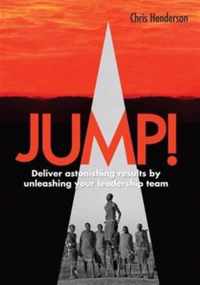 Jump! Deliver Astonishing Results by Unleashing Your Leadership Team