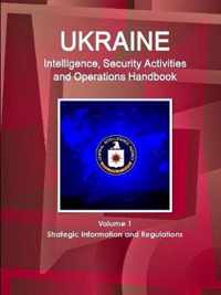 Ukraine Intelligence, Security Activities and Operations Handbook Volume 1 Strategic Information and Regulations