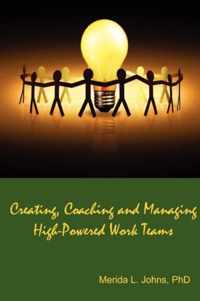 Creating, Coaching and Managing High-Powered Work Teams