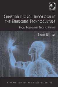 Christian Moral Theology in the Emerging Technoculture: From Posthuman Back to Human