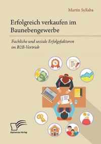 Erfolgreich verkaufen im Baunebengewerbe. Fachliche und soziale Erfolgsfaktoren im B2B-Vertrieb