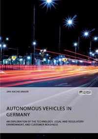 Autonomous Vehicles in Germany. An Exploration of the Technology, Legal and Regulatory Environment, and Customer Readiness