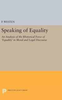 Speaking of Equality - An Analysis of the Rhetorical Force of `Equality` in Moral and Legal Discourse