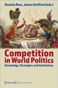 Competition in World Politics - Knowledge, Strategies, and Institutions