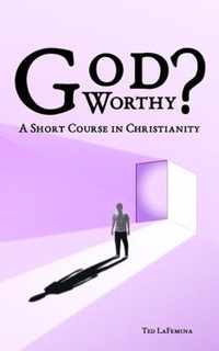 God Worthy? A Short Course in Christianity