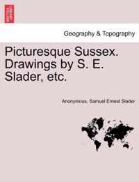 Picturesque Sussex. Drawings by S. E. Slader, Etc.