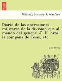 Diario de Las Operaciones Militares de La Division Que Al Mando del General J. U. Hizo La Compan a de Tejas, Etc.